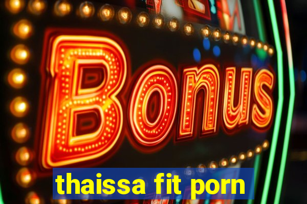 thaissa fit porn